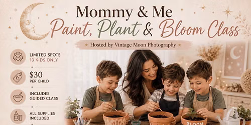 Paint, Plant, & Bloom * Mommy & Me