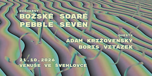 Bo\u017esk\u00e9 Soar\u00e9 + Pebble Seven + Adam Kri\u017eovensk\u00fd + Boris Vit\u00e1zek