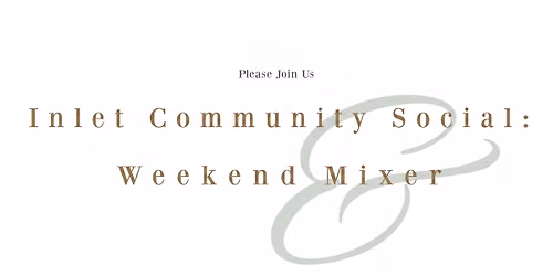 Inlet Community Social : Weekend Mixer