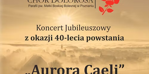 Jubileusz 40 lecia Ch\u00f3ru Dolorosa - Koncert \u201eAurora Caeli - Jutrzenka Niebios\u201d
