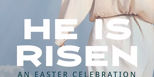 He is Risen - An Easter Celebration