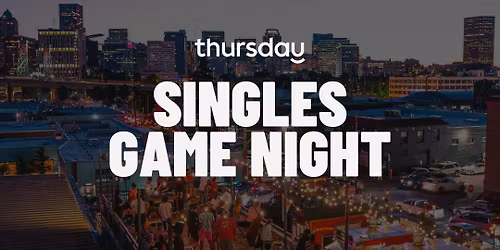 Thursday  |  Singles Game Night (21+)  |  Portland