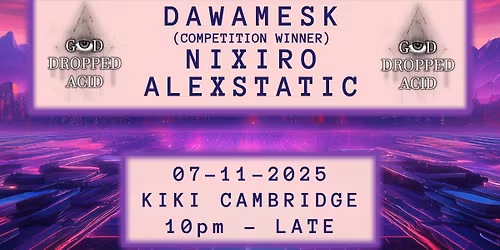 God Dropped Acid - with DAWAMESK, Alexstatic and Nixiro