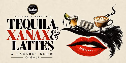 Tequila, Xanax and Lattes: A Cabaret Show