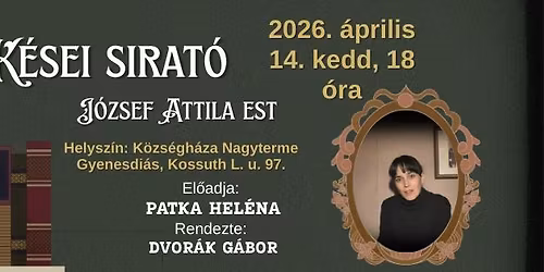K\u00e9sei sirat\u00f3 \u2013 J\u00f3zsef Attila est \u2013 Dvor\u00e1k Patka Sz\u00ednh\u00e1z el\u0151ad\u00e1sa \/ Gyenesdi\u00e1s