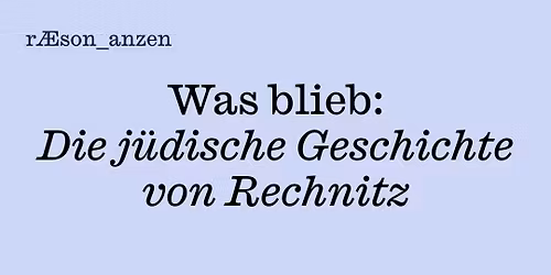 r\u00c6son_anzen: Was blieb: Die j\u00fcdische Geschichte von Rechnitz