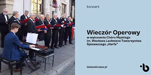 Wiecz\u00f3r Operowy w wykonaniu Ch\u00f3ru M\u0119skiego im. Wac\u0142awa Lachmana Towarzystwa \u015apiewaczego \u201eHarfa\u201d