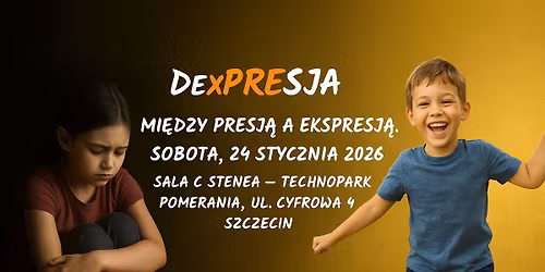 DexPresja - mi\u0119dzy presj\u0105, a ekspresj\u0105 dziecka , 24.01.2026. Szczecin Technopark