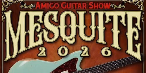 Amigo Guitar Show Mesquite 2026