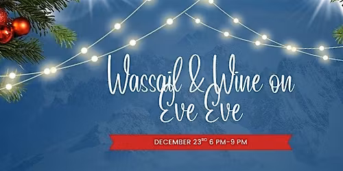 Wassail & Wine on Eve Eve