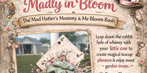 " Madly in Bloom" (The Mad Hatter's Mommy & Me Bloom Bash)