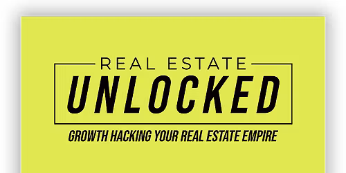 Real Estate Unlocked: Growth Hacking Your Real Estate Empire