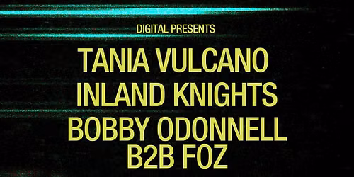 DIGITAL Presents: Tania Vulcano, Inland Knights, Bobby Odonnell