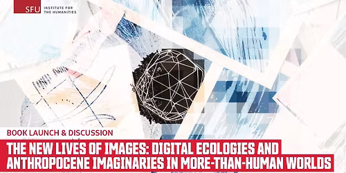The New Lives of Images: Digital Ecologies and Anthropocene Imaginaries in More-than-Human Worlds