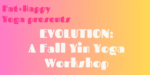 Fat+Happy Yoga: A Yin Workshop for Fall
