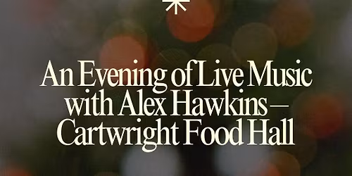 An Evening of Live Music with Alex Hawkins \u2013 Cartwright Food Hall