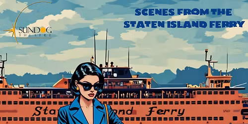 Sundog Theatre: Scenes from the Staten Island Ferry 2025
