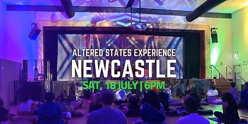 Altered States Experience | NEWCASTLE | 18 July | Evening Session