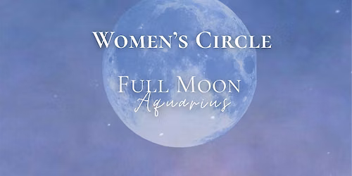 Full Moon in Aquarius \u2728 Women's Circle