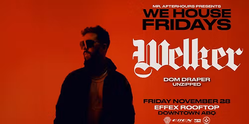WE HOUSE FRIDAYS AT EFFEX ROOFTOP: WELKER 