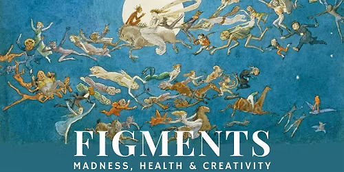 Figments: Madness, Health and Creativity