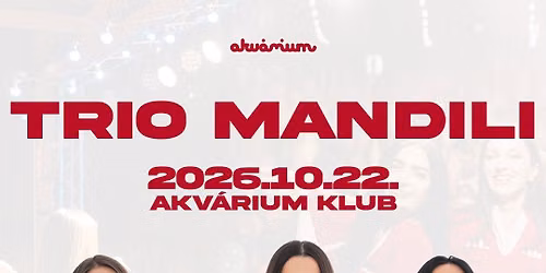 TRIO MANDILI (GE) - Akv\u00e1rium Klub - 2026.10.22. 