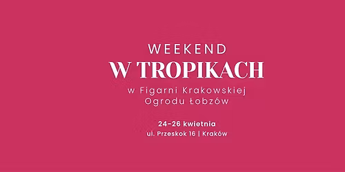 Weekend w tropikach | 24-26 kwietnia | Figarnia Krakowska w Ogrodzie \u0141obz\u00f3w
