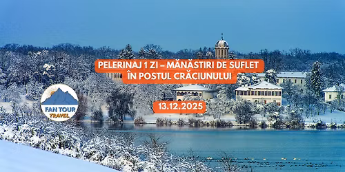 PELERINAJ DE O ZI \u2013 M\u0102N\u0102STIRI DE SUFLET \u00ceN POSTUL CR\u0102CIUNULUI\n- 13.12.2025
