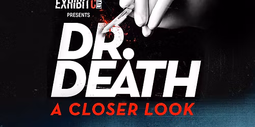 Exhibit C LIVE Presents: Dr. Death - A Closer Look