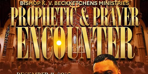 BISHOP K.V. BECK KETCHENS MINISTRIES PROPHETIC & PRAYER ENCOUNTER