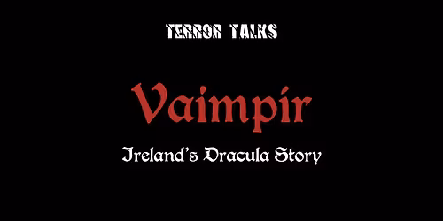 Terror Talks: Vaimp\u00edr - Ireland's Dracula Story
