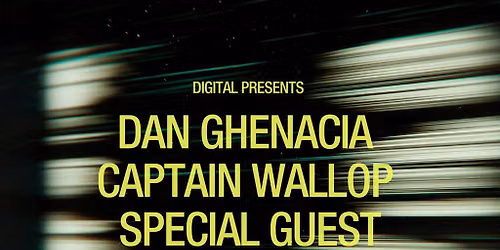 DIGITAL presents: Dan Ghenacia. Captain Wallop + more