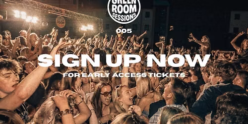 GREEN ROOM SESSIONS \/\/ 005 \/\/ SIGN UP FOR EARLY ACCESS TICKETS 