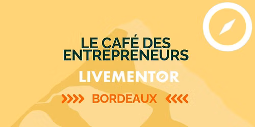 Le caf\u00e9 des entrepreneurs de Bordeaux - LiveMentor