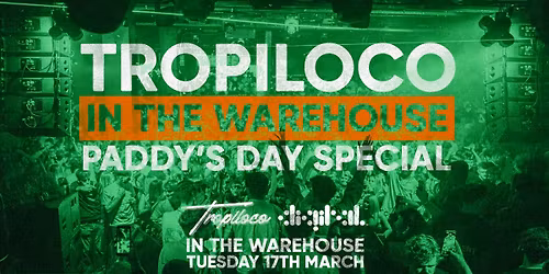 \ud83e\udea9\u2618\ufe0f TROPILOCO IN THE WAREHOUSE \/\/ PADDY'S DAY SPECIAL! \u2618\ufe0f\ud83e\udea9 FULL TAKEOVER @ DIGITAL SUPERCLUB \ud83c\uddee\ud83c\uddea TUESDAY 17TH MARCH \ud83c\uddee\ud83c\uddea