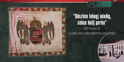 "B\u00fcszk\u00e9n lobogj mindig, sohse hullj porba" - 125 \u00e9ves a Ludovika Akad\u00e9mia z\u00e1szlaja