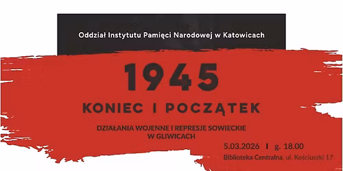 1945. Koniec i pocz\u0105tek. Dzia\u0142ania wojenne i represje sowieckie w Gliwicach