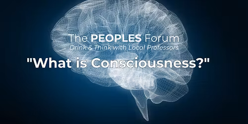 The People\u2019s Forum: "What is Consciousness?