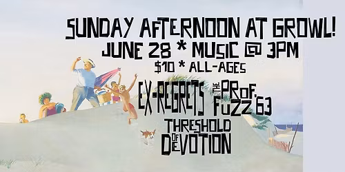 GROWL in the Afternoon with Ex-Regrets + PF63 + Threshold of Devotion