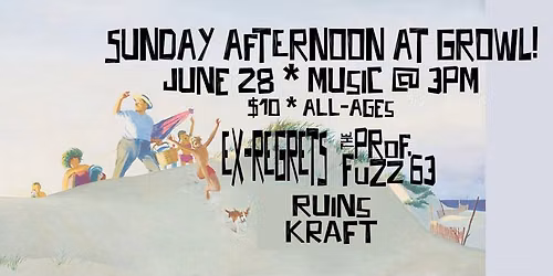 GROWL in the Afternoon with Ex-Regrets + PF63 + Ruins Kraft