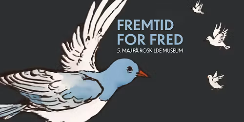 FREMTID FOR FRED - 5. MAJ P\u00c5 ROSKILDE MUSEUM