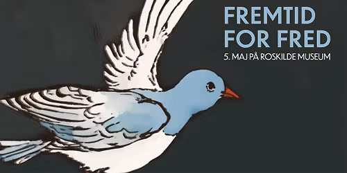 FREMTID FOR FRED - 5. MAJ P\u00c5 ROSKILDE MUSEUM