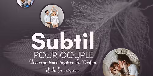 SUBTIL : COMPLET Une exp\u00e9rience inspir\u00e9e du Tantra et de la pr\u00e9sence