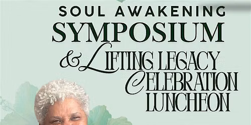 SOUL AWAKENING SYMPOSIUM AND LIFTING LEGACY LUNCHEON