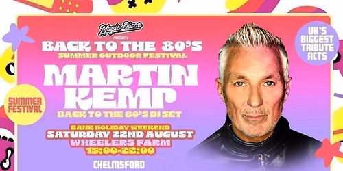 Back to the 80's Summer Tribute Festival with Martin Kemp - Chelmsford [TICKETS ON SALE NOW!]