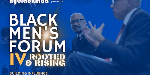 NYBLACKMBA's Black Men's Forum IV: Rooted & Rising