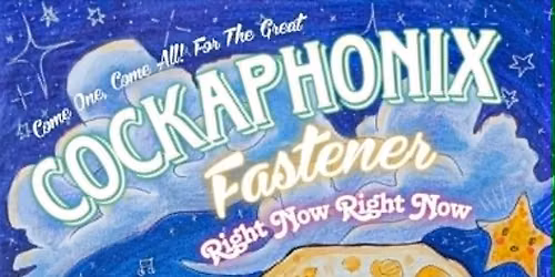 Cockaphonix, Fastener, and Right Now Right Now