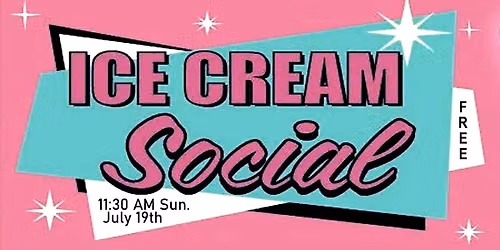 Free Ice Cream Social Sun. July 19th, 11:30 AM Please attend our 10:30 AM worship too!