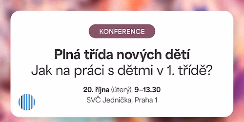 Odborn\u00e1 konference: Pln\u00e1 t\u0159\u00edda nov\u00fdch d\u011bt\u00ed \u2013 Jak na pr\u00e1ci s d\u011btmi v 1. t\u0159\u00edd\u011b?