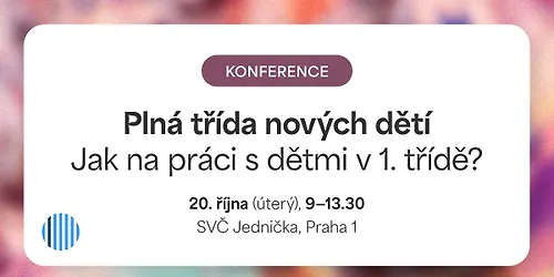 Odborná konference Plná třída nových dětí Jak na práci s dětmi v 1. třídě